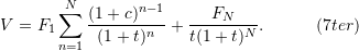 \[V= F_1 \sum_{n=1}^{N} \frac{(1+c)^{n-1}}{(1+t)^n}+ \frac{F_N}{t (1+t)^N} .\quad \quad \quad (7ter)  \]